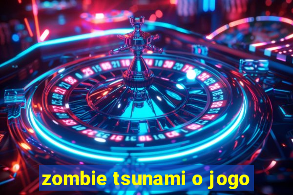 zombie tsunami o jogo